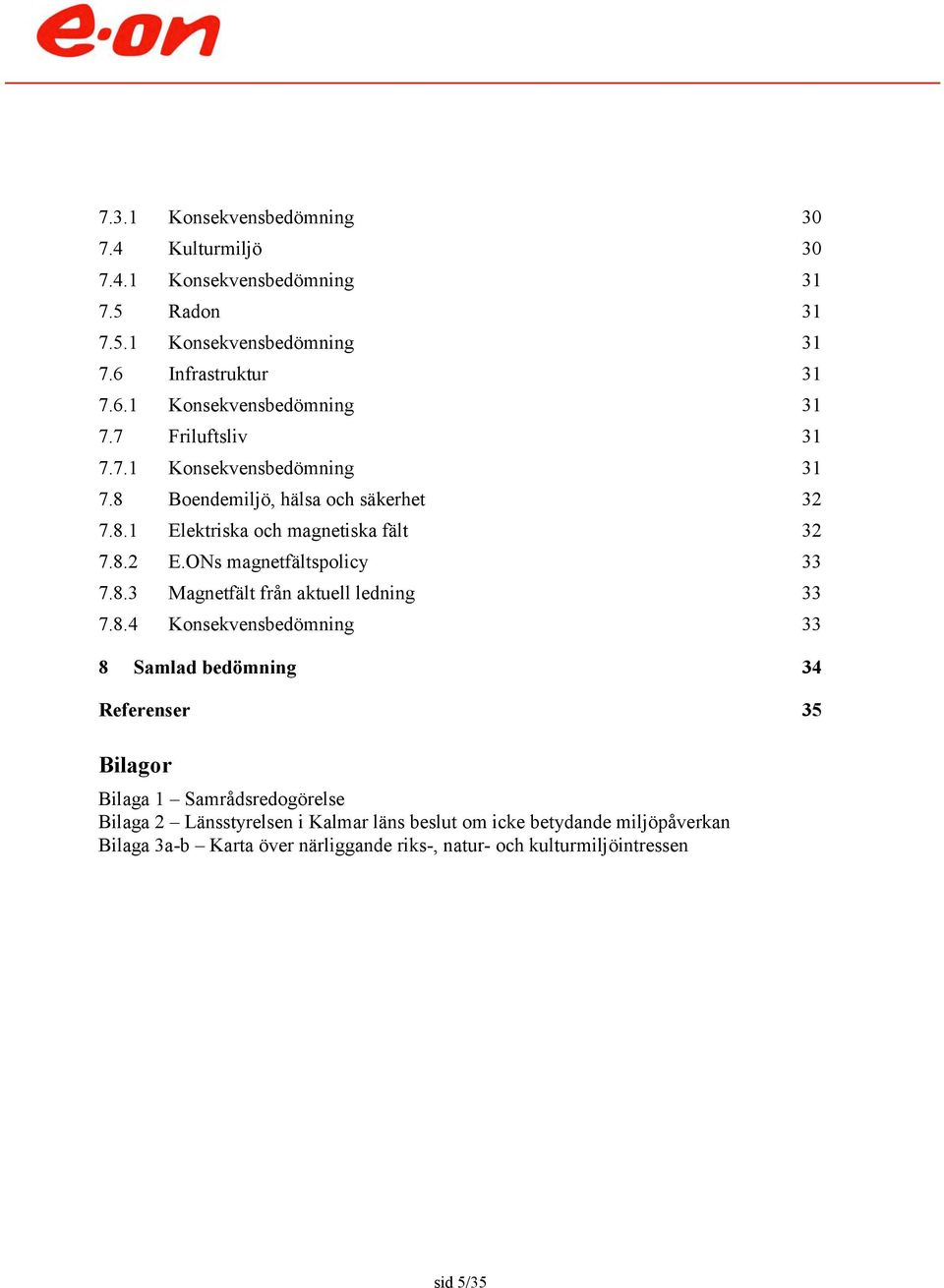 8.4 Konsekvensbedömning 33 8 Samlad bedömning 34 Referenser 35 Bilagor Bilaga 1 Samrådsredogörelse Bilaga 2 Länsstyrelsen i Kalmar läns beslut om icke