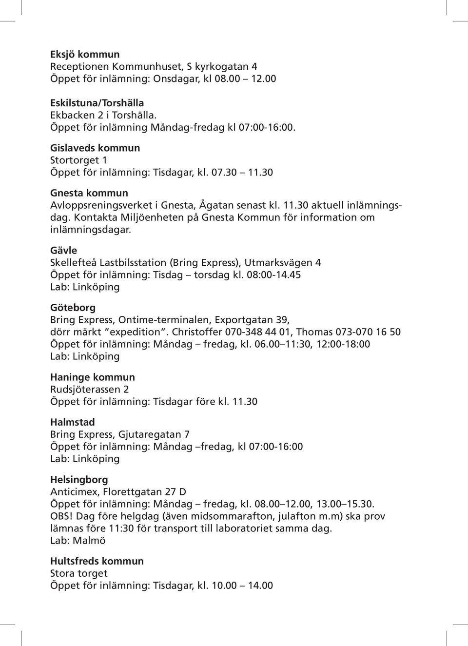 Kontakta Miljöenheten på Gnesta Kommun för information om inlämningsdagar. Gävle Skellefteå Lastbilsstation (Bring Express), Utmarksvägen 4 Öppet för inlämning: Tisdag torsdag kl. 08:00-14.