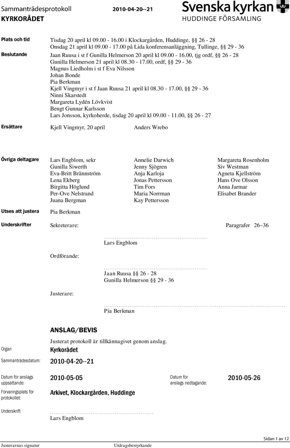00, ordf, 29-36 Magnus Liedholm i st f Eva Nilsson Johan Bonde Pia Berkman Kjell Vingmyr i st f Jaan Ruusa 21 april kl 08.30-17.