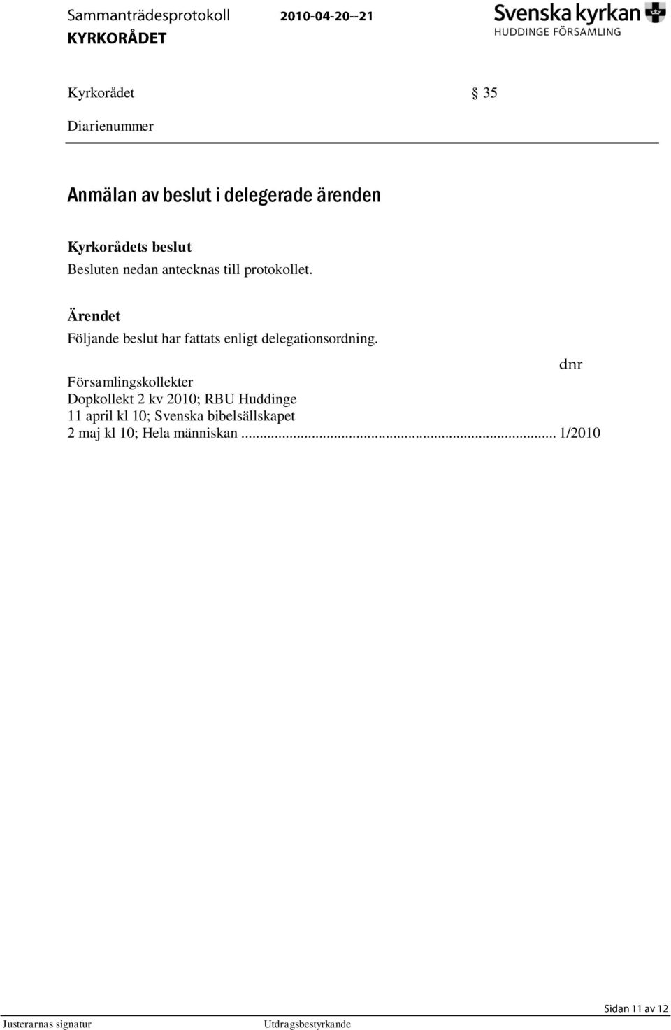 Ärendet Följande beslut har fattats enligt delegationsordning.
