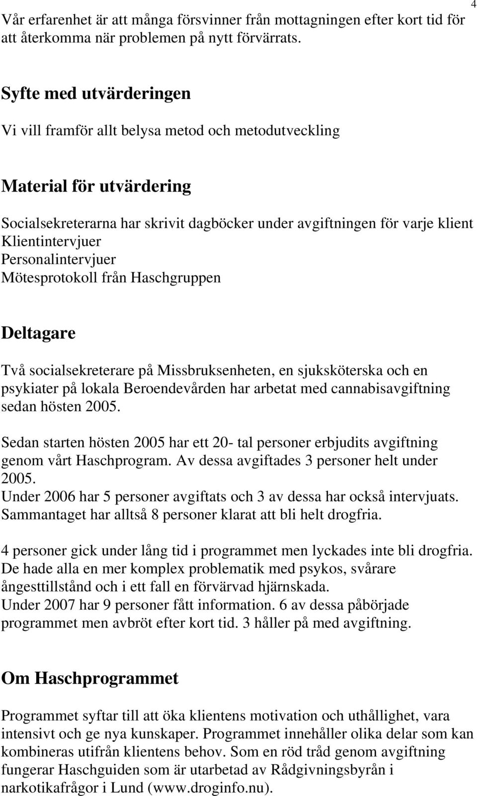 Personalintervjuer Mötesprotokoll från Haschgruppen Deltagare Två socialsekreterare på Missbruksenheten, en sjuksköterska och en psykiater på lokala Beroendevården har arbetat med cannabisavgiftning