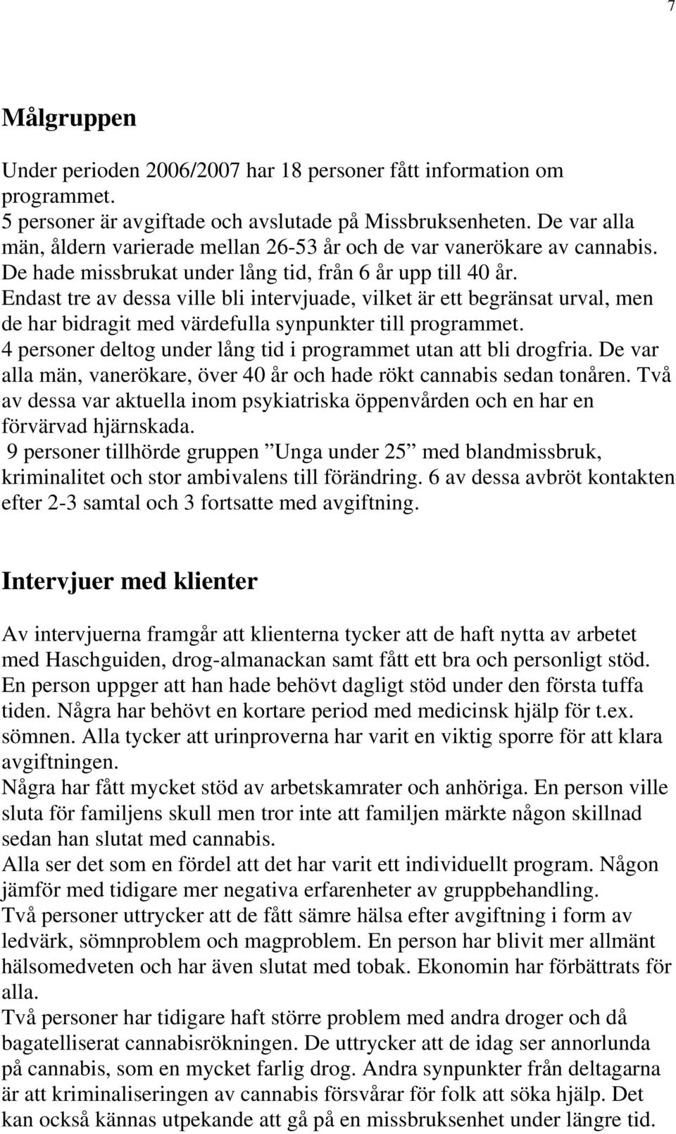 Endast tre av dessa ville bli intervjuade, vilket är ett begränsat urval, men de har bidragit med värdefulla synpunkter till programmet.