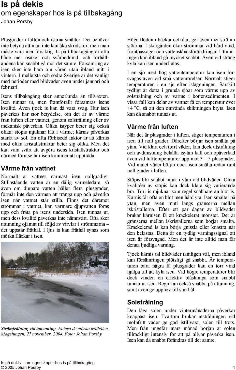 I mellersta och södra Sverige är det vanligt med perioder med blidväder även under januari och februari. Isens tillbakagång sker annorlunda än tillväxten.