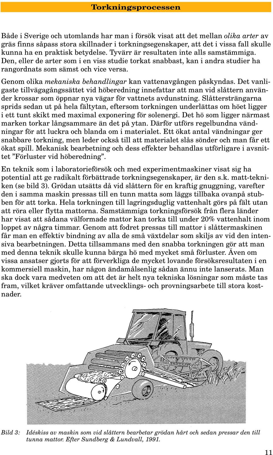 Genom olika mekaniska behandlingar kan vattenavgången påskyndas.