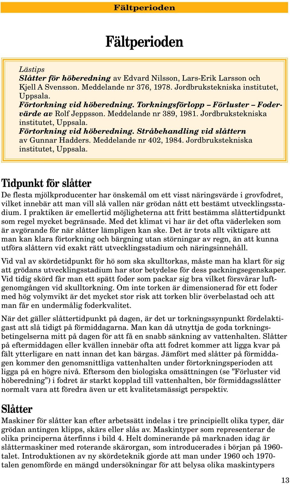 Stråbehandling vid slåttern av Gunnar Hadders. Meddelande nr 402, 1984. Jordbrukstekniska institutet, Uppsala.