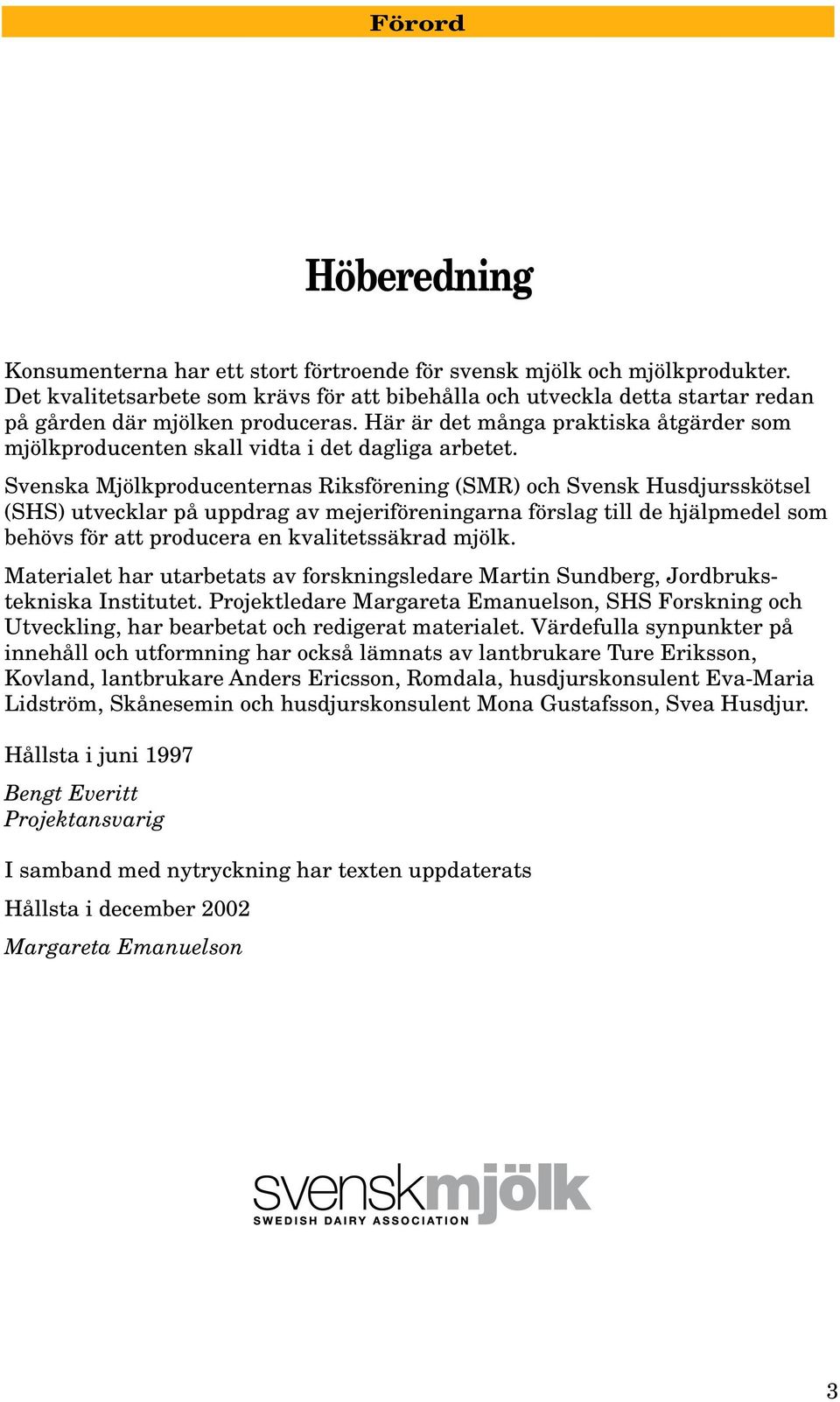 Här är det många praktiska åtgärder som mjölkproducenten skall vidta i det dagliga arbetet.