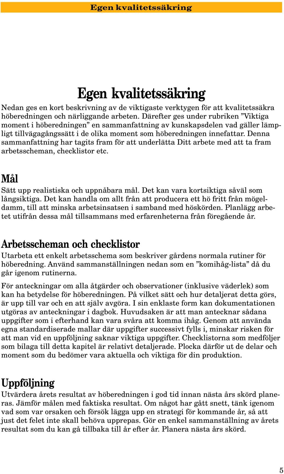 Denna sammanfattning har tagits fram för att underlätta Ditt arbete med att ta fram arbetsscheman, checklistor etc. Mål Sätt upp realistiska och uppnåbara mål.