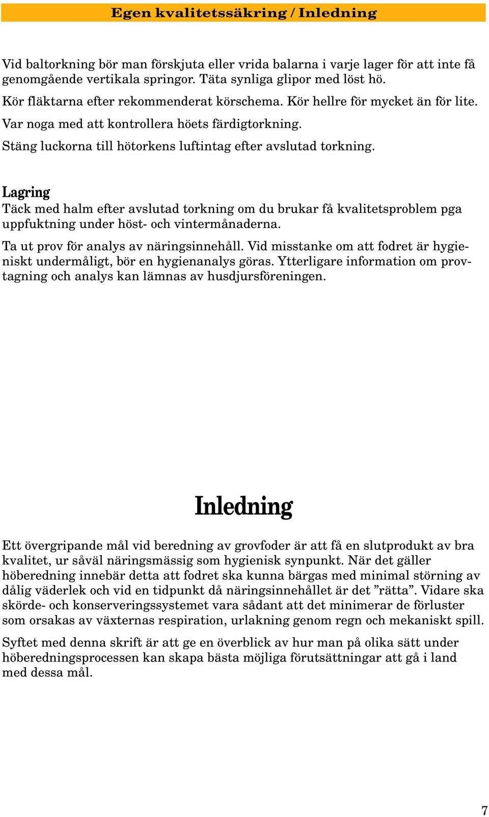 Lagring Täck med halm efter avslutad torkning om du brukar få kvalitetsproblem pga uppfuktning under höst- och vintermånaderna. Ta ut prov för analys av näringsinnehåll.