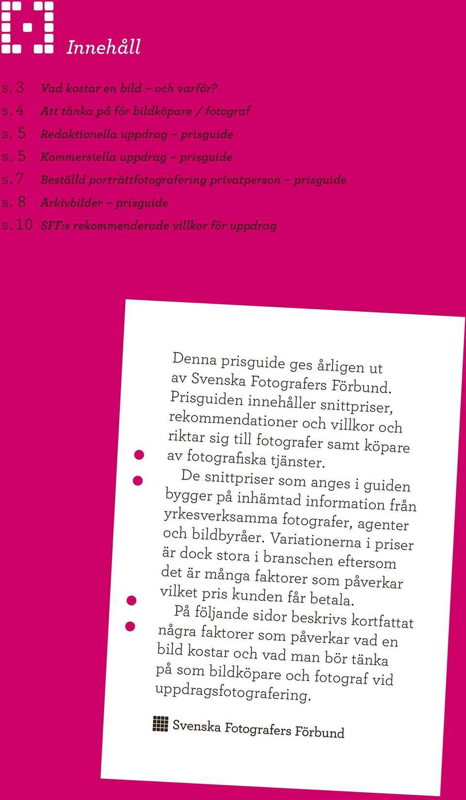 Prisguiden innehåller snittpriser, rekommendationer och villkor och riktar sig till fotografer samt köpare av fotografiska tjänster.