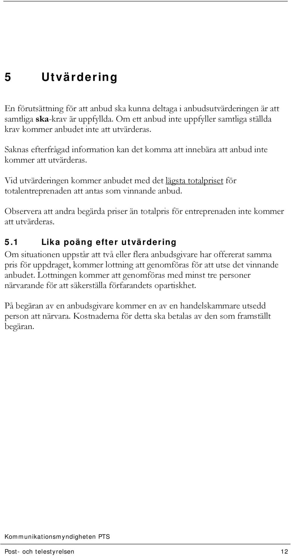 Vid utvärderingen kommer anbudet med det lägsta totalpriset för totalentreprenaden att antas som vinnande anbud.