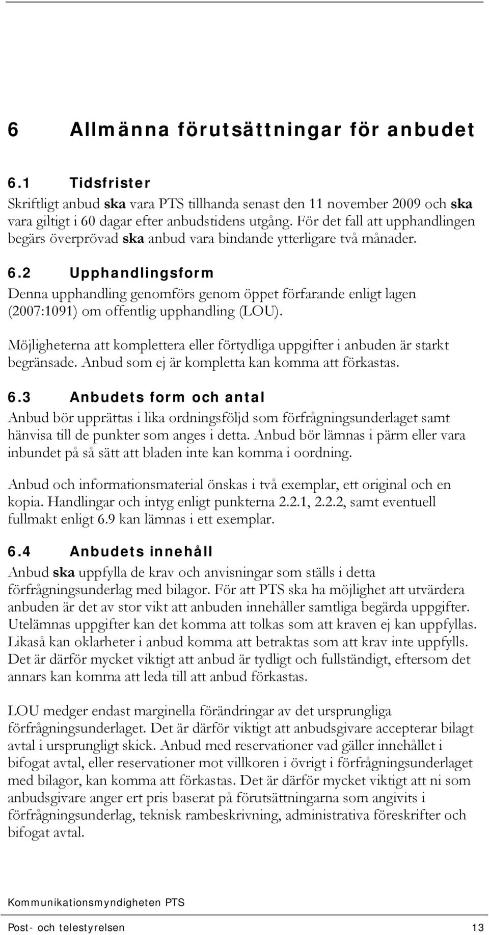2 Upphandlingsform Denna upphandling genomförs genom öppet förfarande enligt lagen (2007:1091) om offentlig upphandling (LOU).