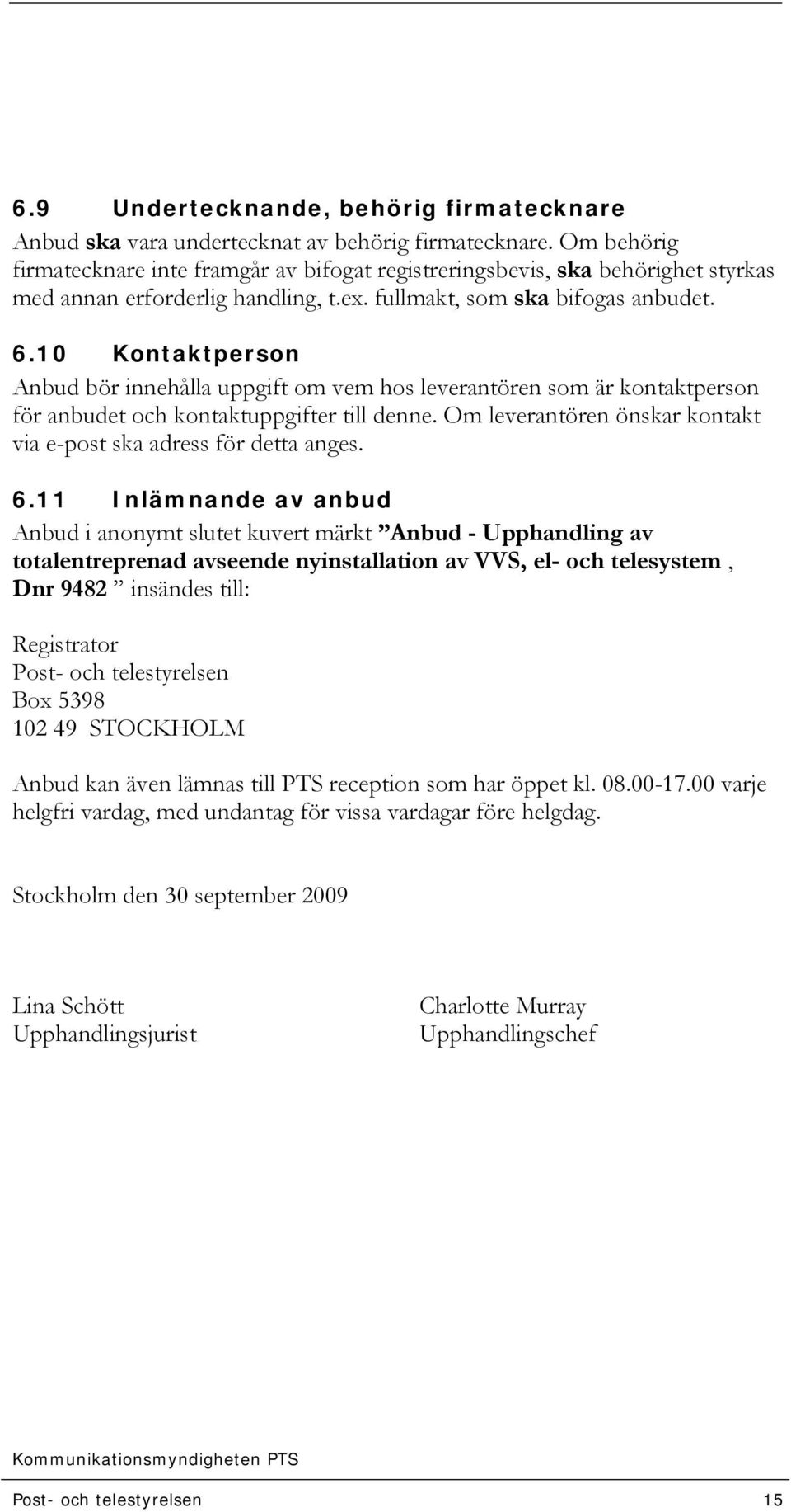 10 Kontaktperson Anbud bör innehålla uppgift om vem hos leverantören som är kontaktperson för anbudet och kontaktuppgifter till denne.