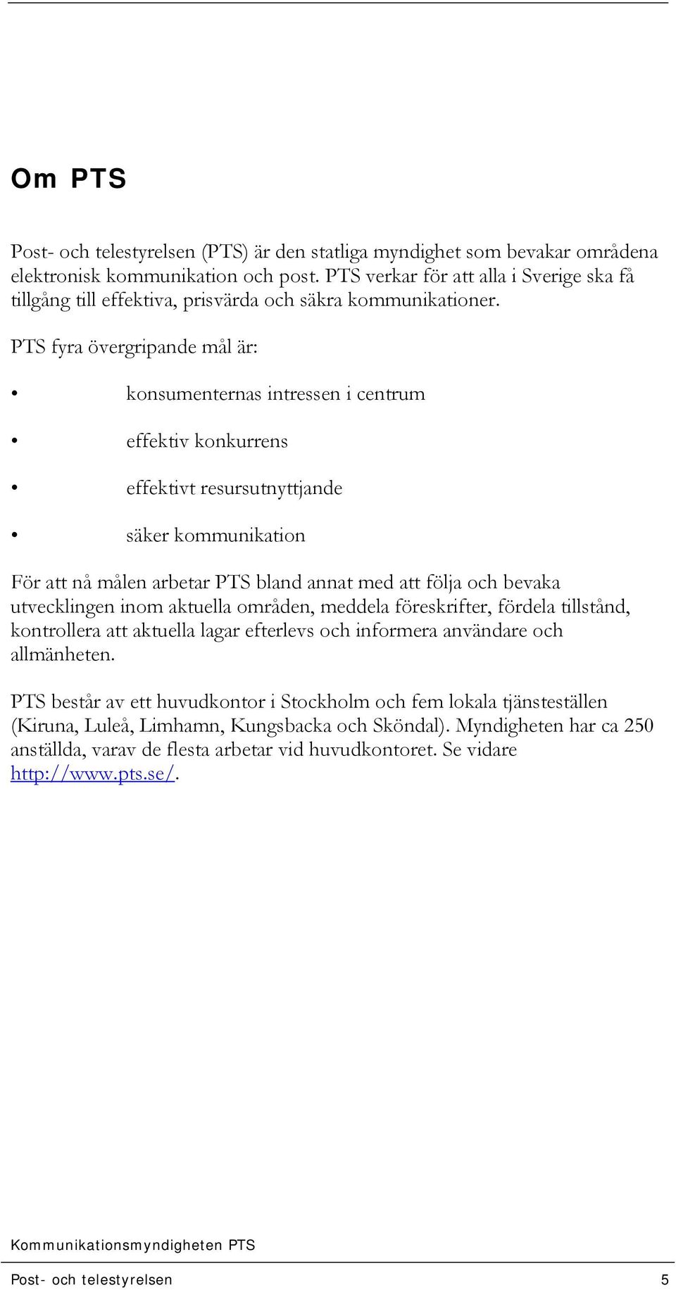 PTS fyra övergripande mål är: konsumenternas intressen i centrum effektiv konkurrens effektivt resursutnyttjande säker kommunikation För att nå målen arbetar PTS bland annat med att följa och bevaka