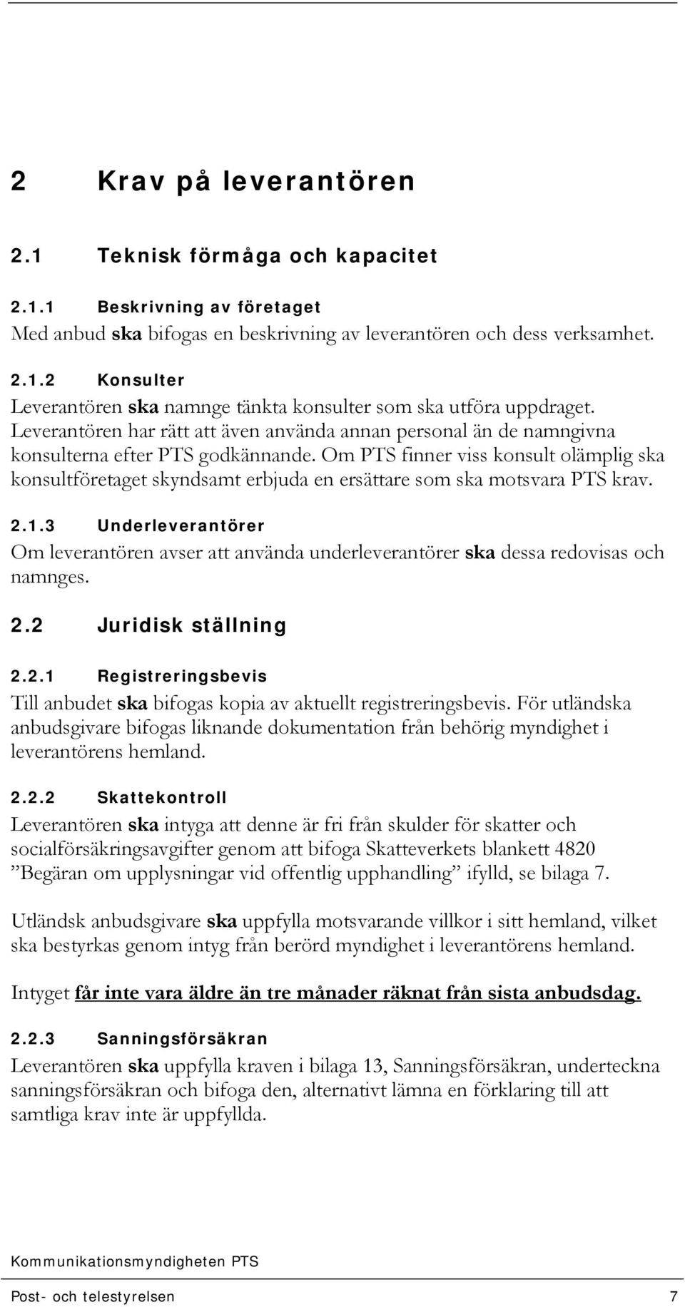 Om PTS finner viss konsult olämplig ska konsultföretaget skyndsamt erbjuda en ersättare som ska motsvara PTS krav. 2.1.