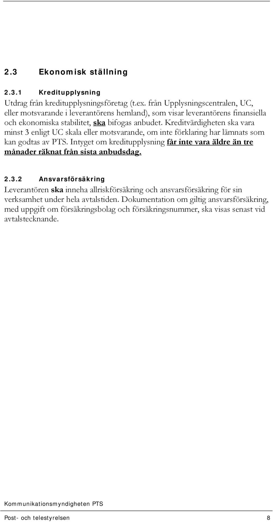 Kreditvärdigheten ska vara minst 3 enligt UC skala eller motsvarande, om inte förklaring har lämnats som kan godtas av PTS.