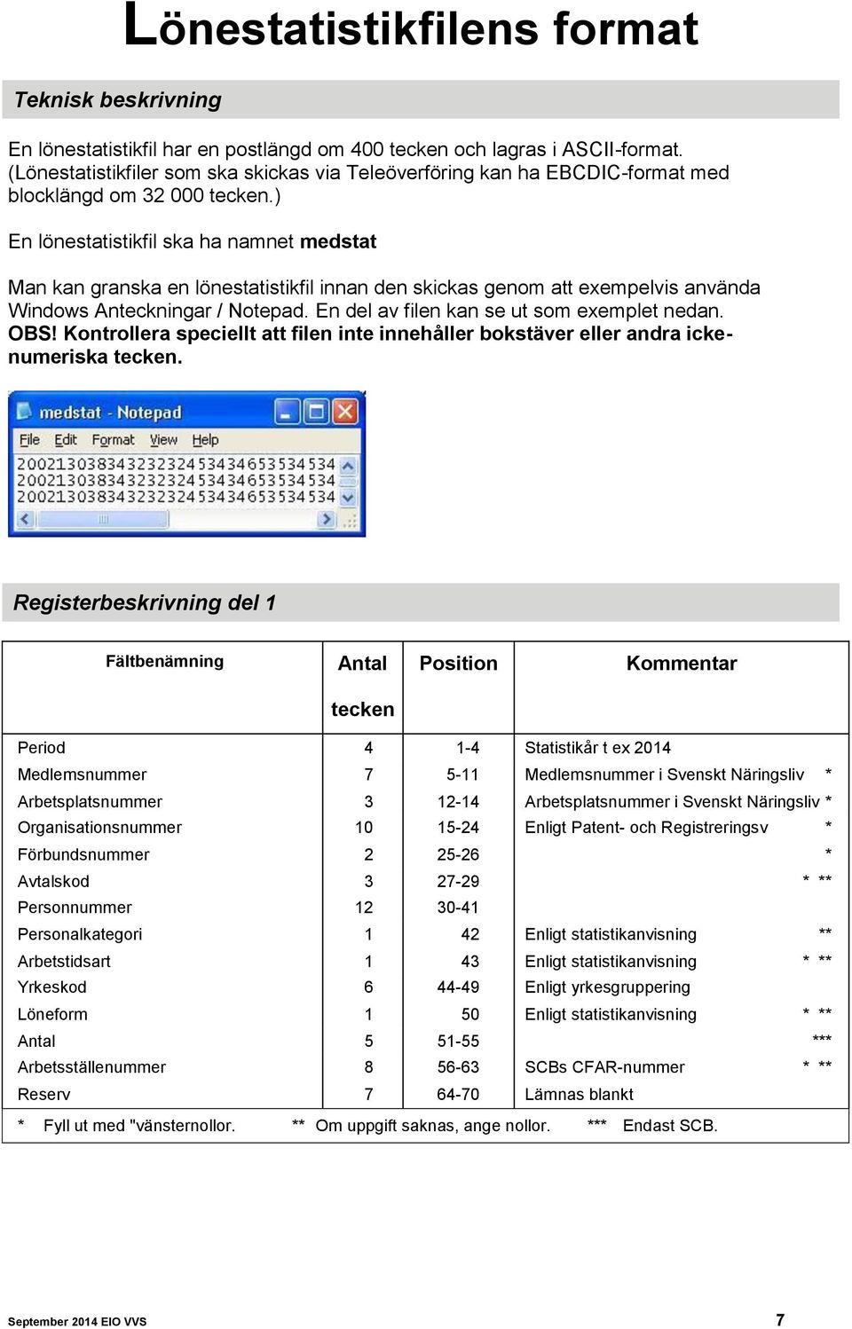 ) En lönestatistikfil ska ha namnet medstat Man kan granska en lönestatistikfil innan den skickas genom att exempelvis använda Windows Anteckningar / Notepad.