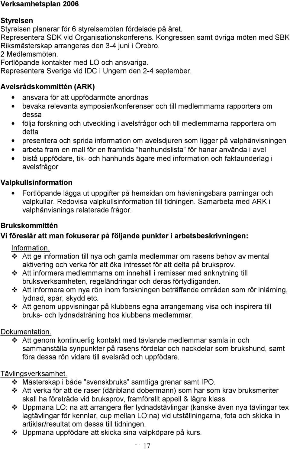 Representera Sverige vid IDC i Ungern den 2-4 september.