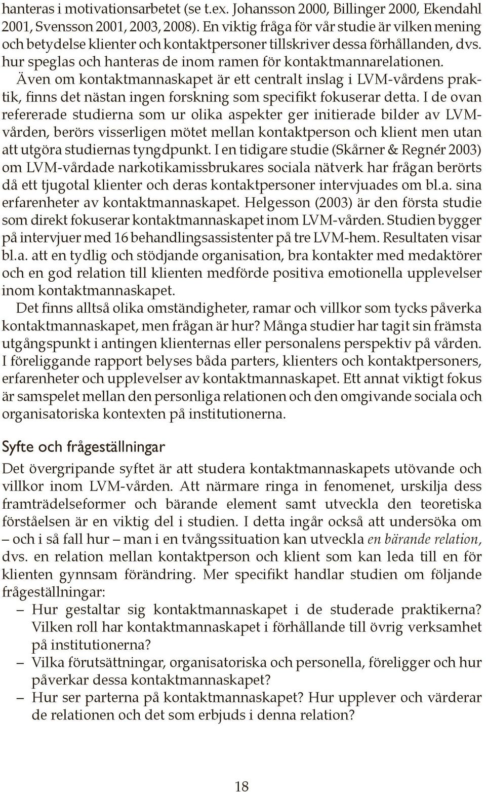 Även om kontaktmannaskapet är ett centralt inslag i LVM-vårdens praktik, finns det nästan ingen forskning som specifikt fokuserar detta.