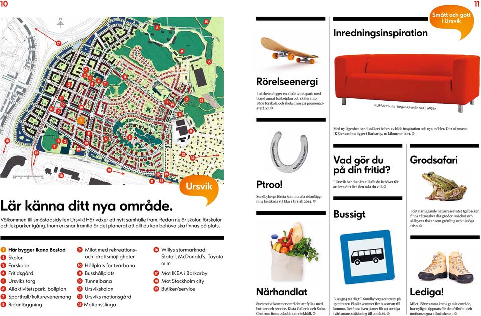 Här växer ett nytt samhälle fram. Redan nu är skolor, förskolor och lekparker igång. Inom en snar framtid är det planerat att allt du kan behöva ska finnas på plats. 12 1 14 Ptroo!