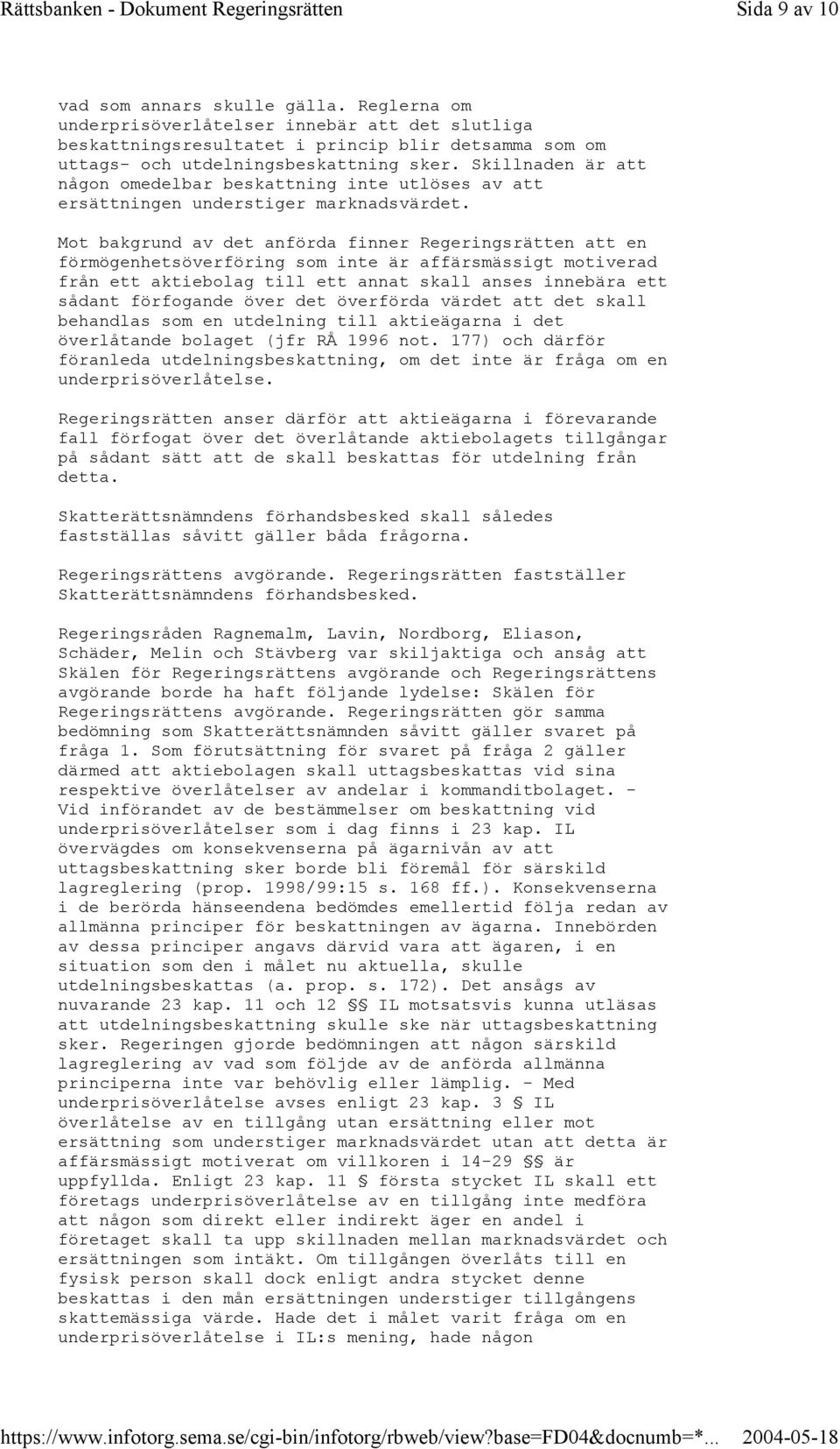 Mot bakgrund av det anförda finner Regeringsrätten att en förmögenhetsöverföring som inte är affärsmässigt motiverad från ett aktiebolag till ett annat skall anses innebära ett sådant förfogande över