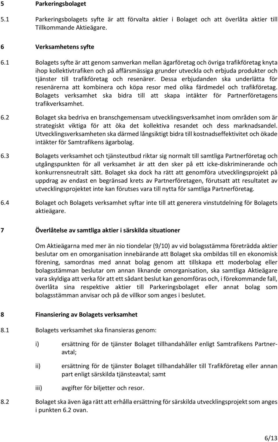 trafikföretag och resenärer. Dessa erbjudanden ska underlätta för resenärerna att kombinera och köpa resor med olika färdmedel och trafikföretag.