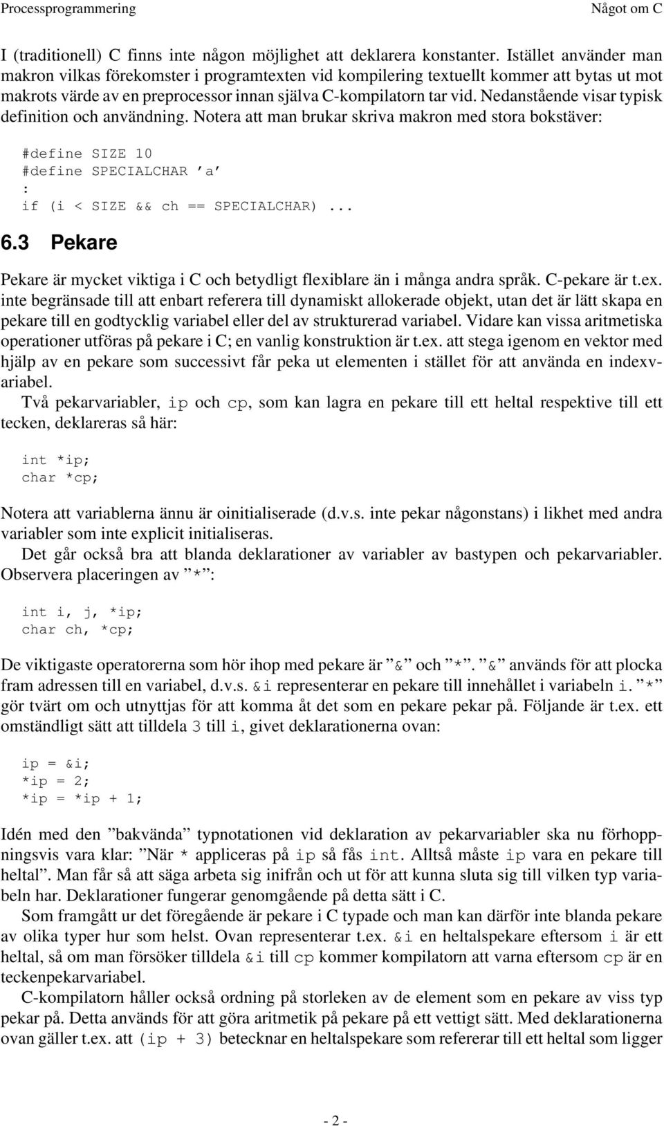 Nedanstående visar typisk definition och användning. Notera att man brukar skriva makron med stora bokstäver: #define SIZE 10 #define SPECIALCHAR a : if (i < SIZE && ch == SPECIALCHAR)... 6.