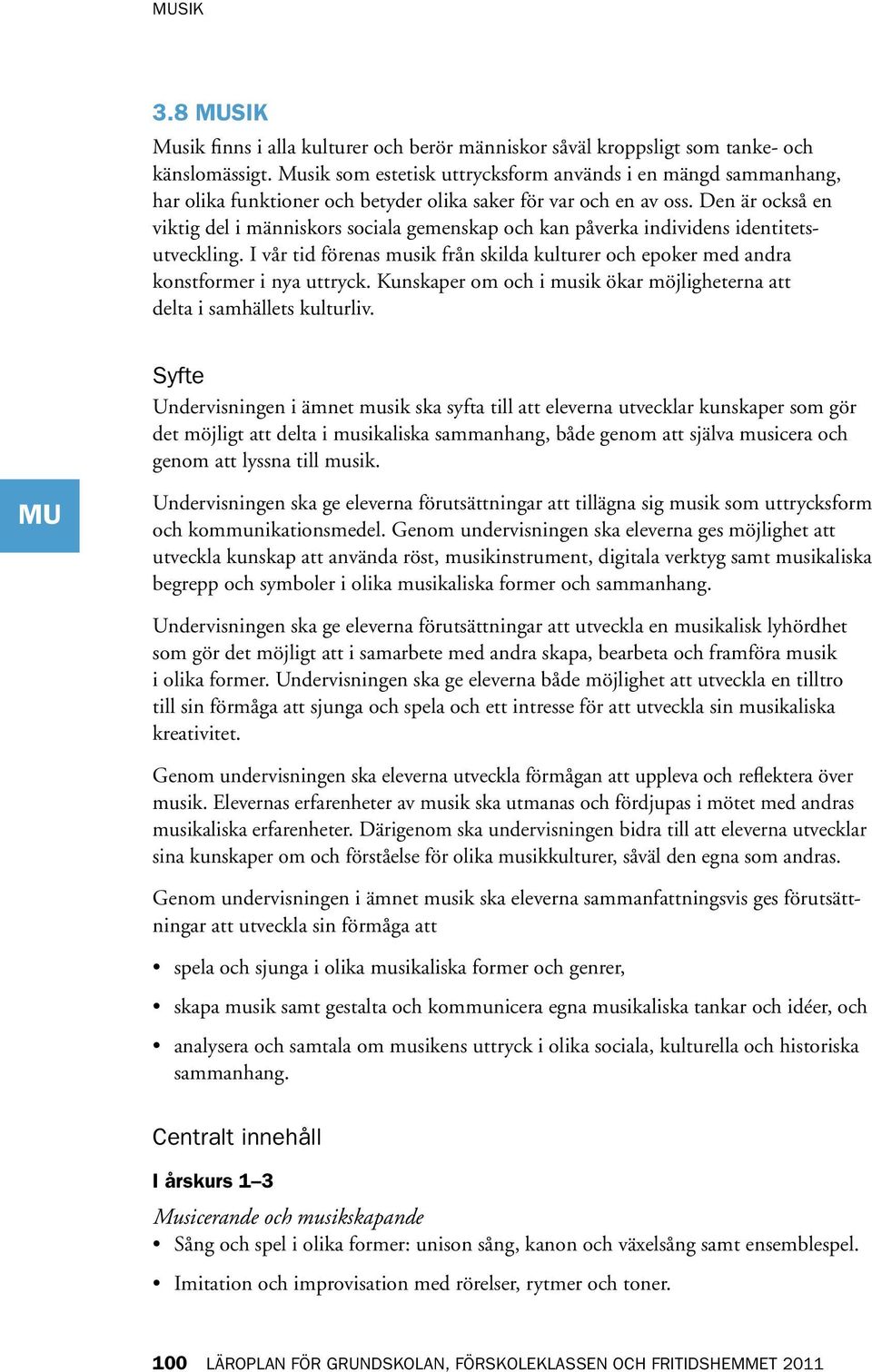 Den är också en viktig del i människors sociala gemenskap och kan påverka individens identitetsutveckling. I vår tid förenas musik från skilda kulturer och epoker med andra konstformer i nya uttryck.