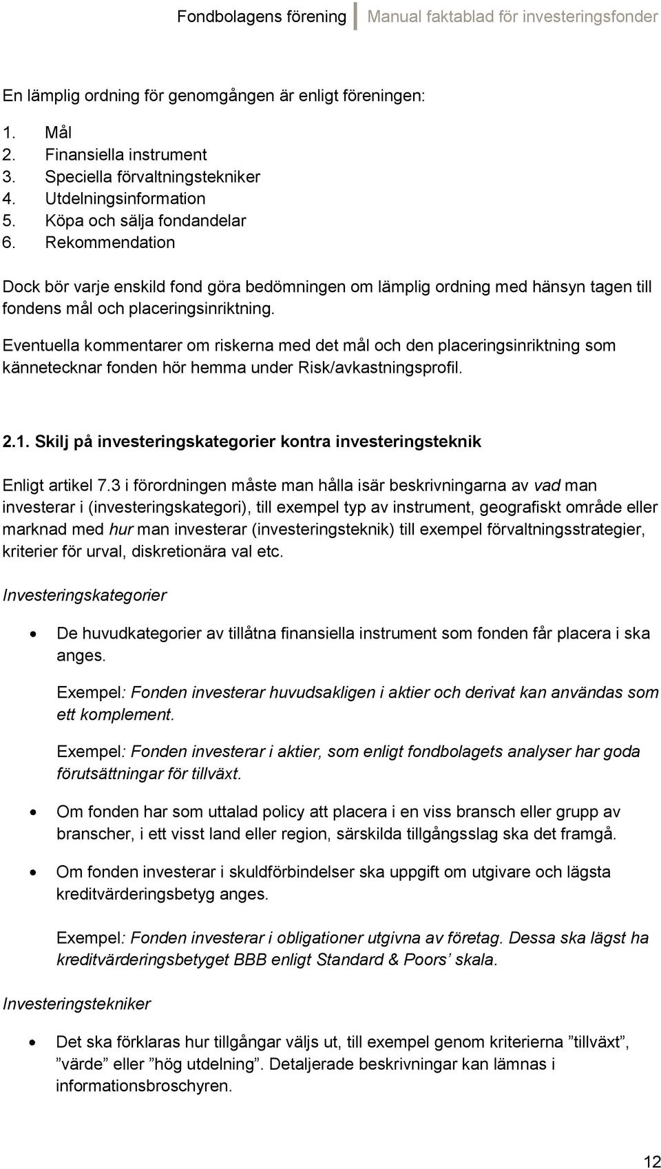 Eventuella kommentarer om riskerna med det mål och den placeringsinriktning som kännetecknar fonden hör hemma under Risk/avkastningsprofil. 2.1.