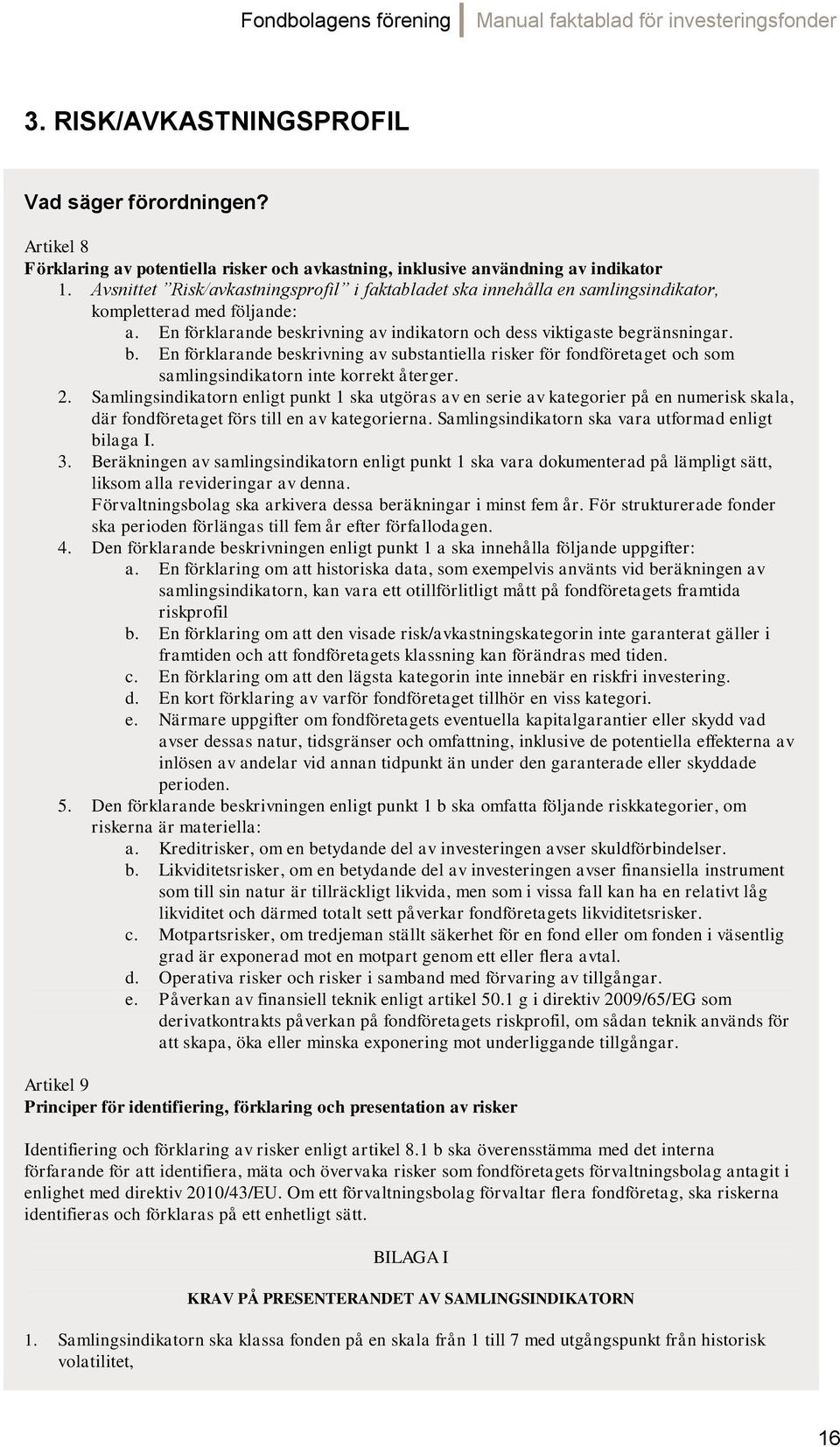 skrivning av indikatorn och dess viktigaste begränsningar. b. En förklarande beskrivning av substantiella risker för fondföretaget och som samlingsindikatorn inte korrekt återger. 2.