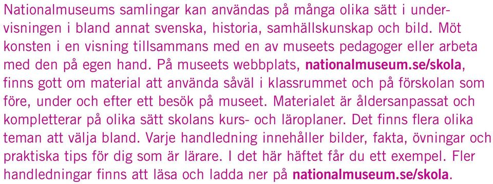 se/skola, finns gott om material att använda såväl i klassrummet och på förskolan som före, under och efter ett besök på museet.