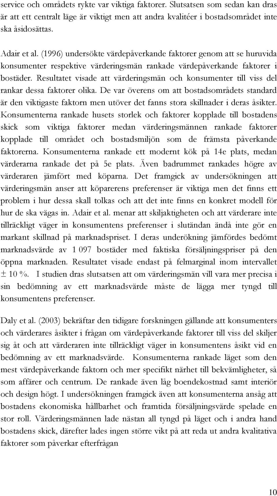 Resultatet visade att värderingsmän och konsumenter till viss del rankar dessa faktorer olika.