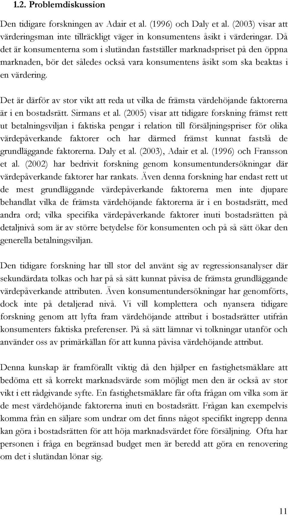 Det är därför av stor vikt att reda ut vilka de främsta värdehöjande faktorerna är i en bostadsrätt. Sirmans et al.
