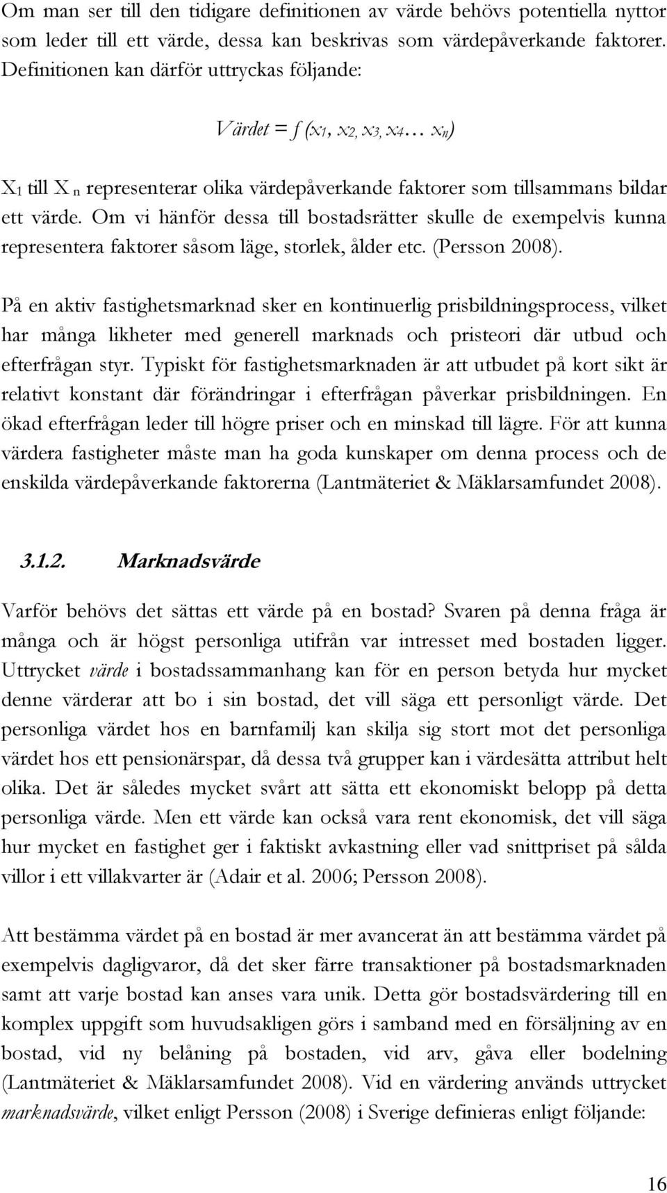 Om vi hänför dessa till bostadsrätter skulle de exempelvis kunna representera faktorer såsom läge, storlek, ålder etc. (Persson 2008).