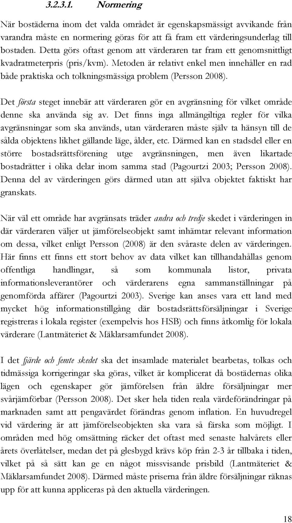 Metoden är relativt enkel men innehåller en rad både praktiska och tolkningsmässiga problem (Persson 2008).
