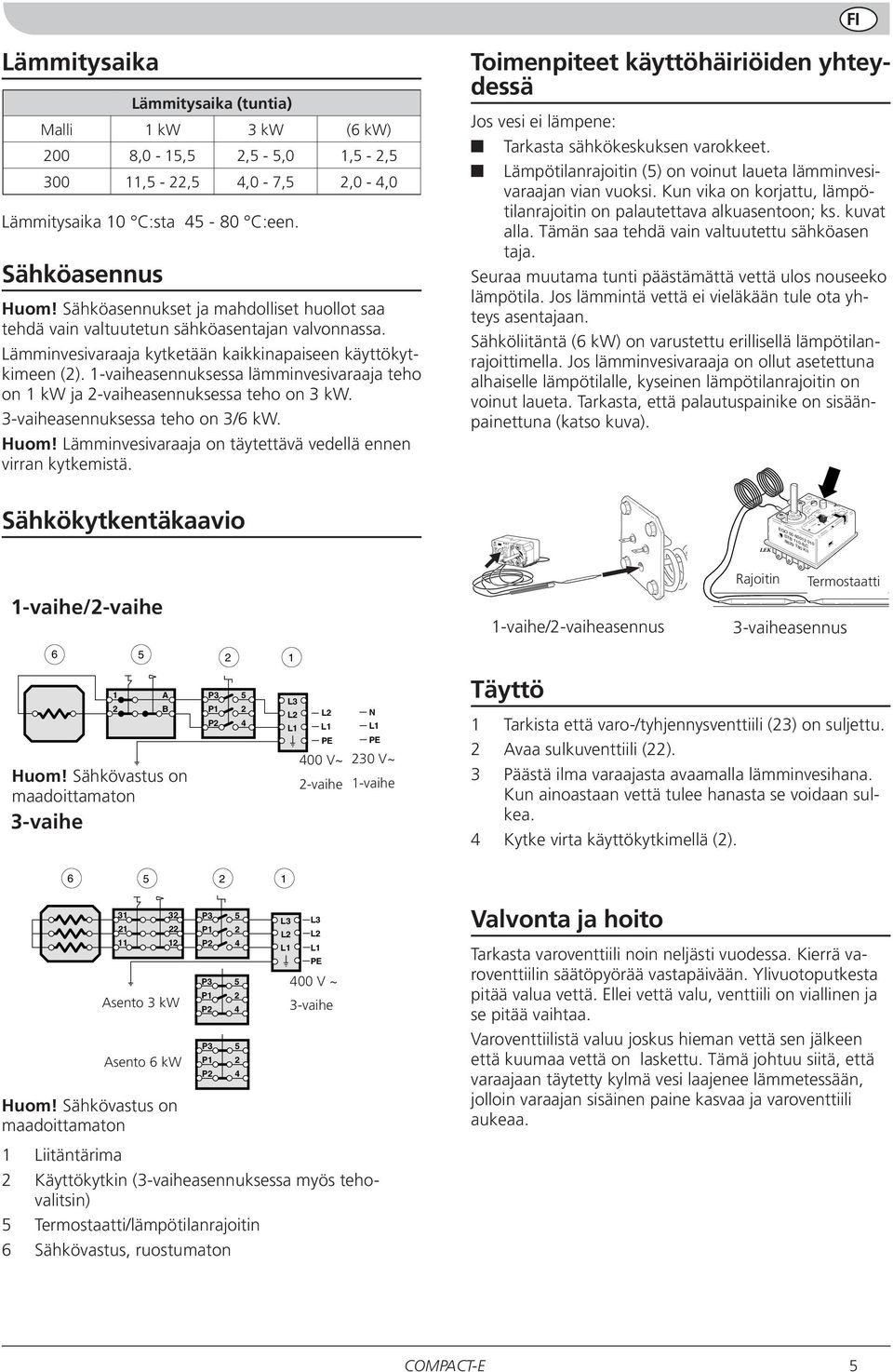 -vaiheasennuksessa lämminvesivaraaja teho on kw ja -vaiheasennuksessa teho on kw. -vaiheasennuksessa teho on / kw. uom! Lämminvesivaraaja on täytettävä vedellä ennen virran kytkemistä.