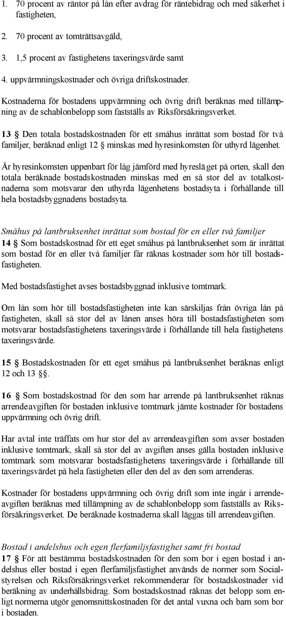 13 Den totala bostadskostnaden för ett småhus inrättat som bostad för två familjer, beräknad enligt 12 minskas med hyresinkomsten för uthyrd lägenhet.