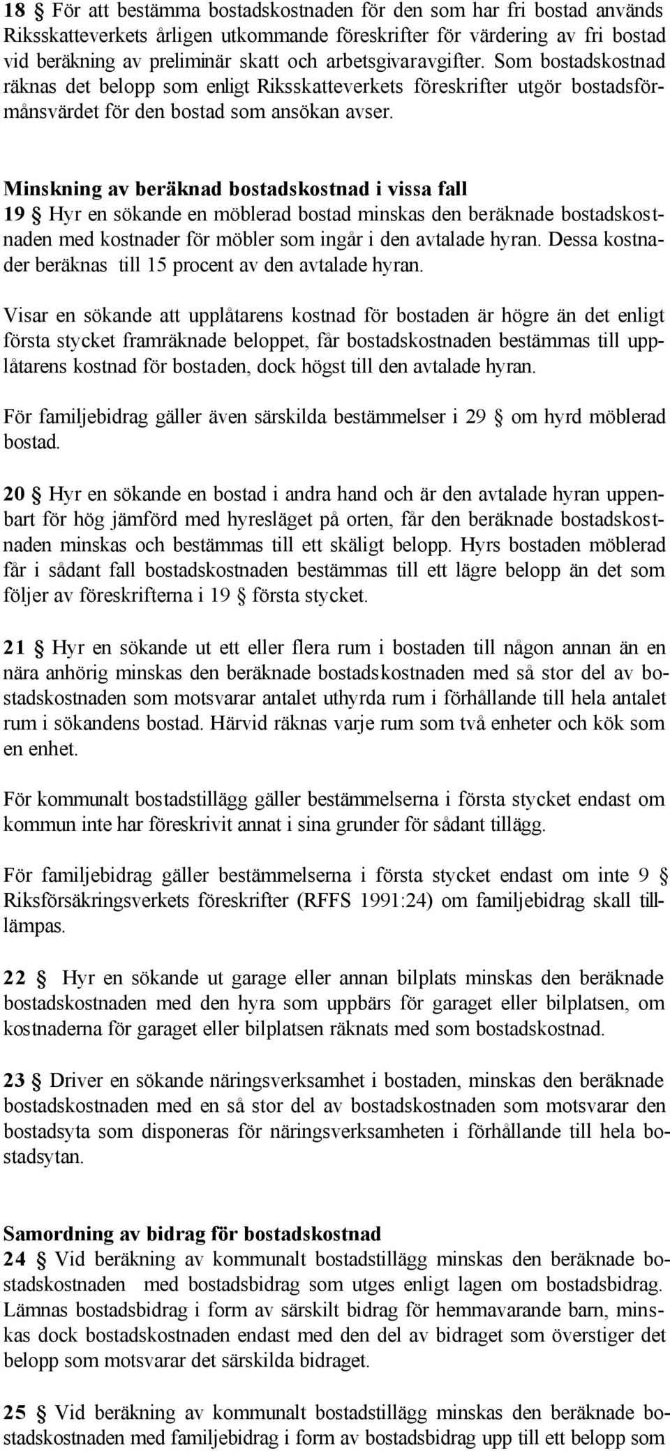 Minskning av beräknad bostadskostnad i vissa fall 19 Hyr en sökande en möblerad bostad minskas den beräknade bostadskostnaden med kostnader för möbler som ingår i den avtalade hyran.