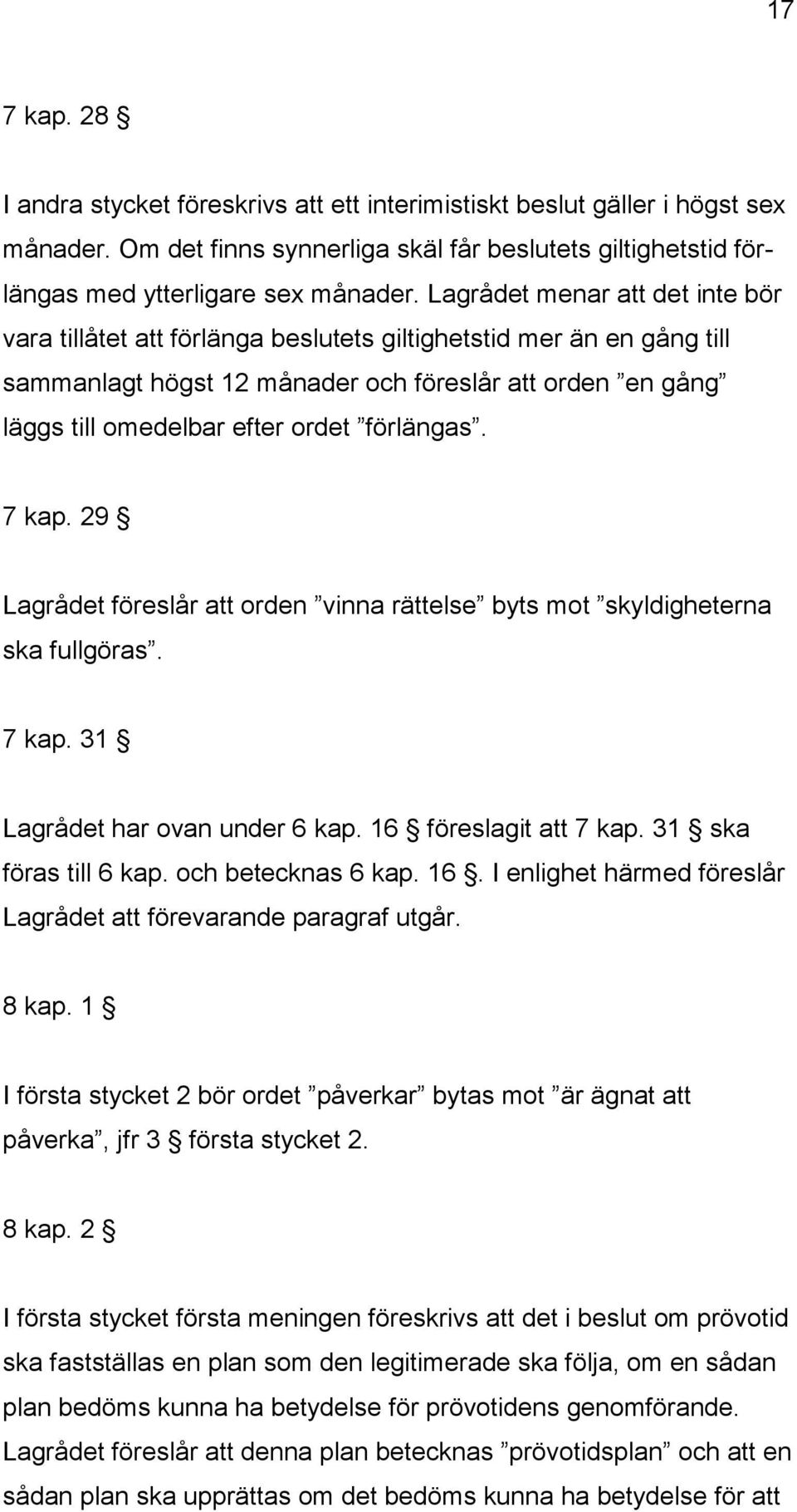 förlängas. 7 kap. 29 Lagrådet föreslår att orden vinna rättelse byts mot skyldigheterna ska fullgöras. 7 kap. 31 Lagrådet har ovan under 6 kap. 16 föreslagit att 7 kap. 31 ska föras till 6 kap.