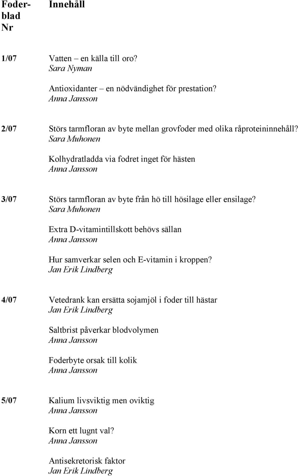 Sara Muhonen Kolhydratladda via fodret inget för hästen 3/07 Störs tarmfloran av byte från hö till hösilage eller ensilage?