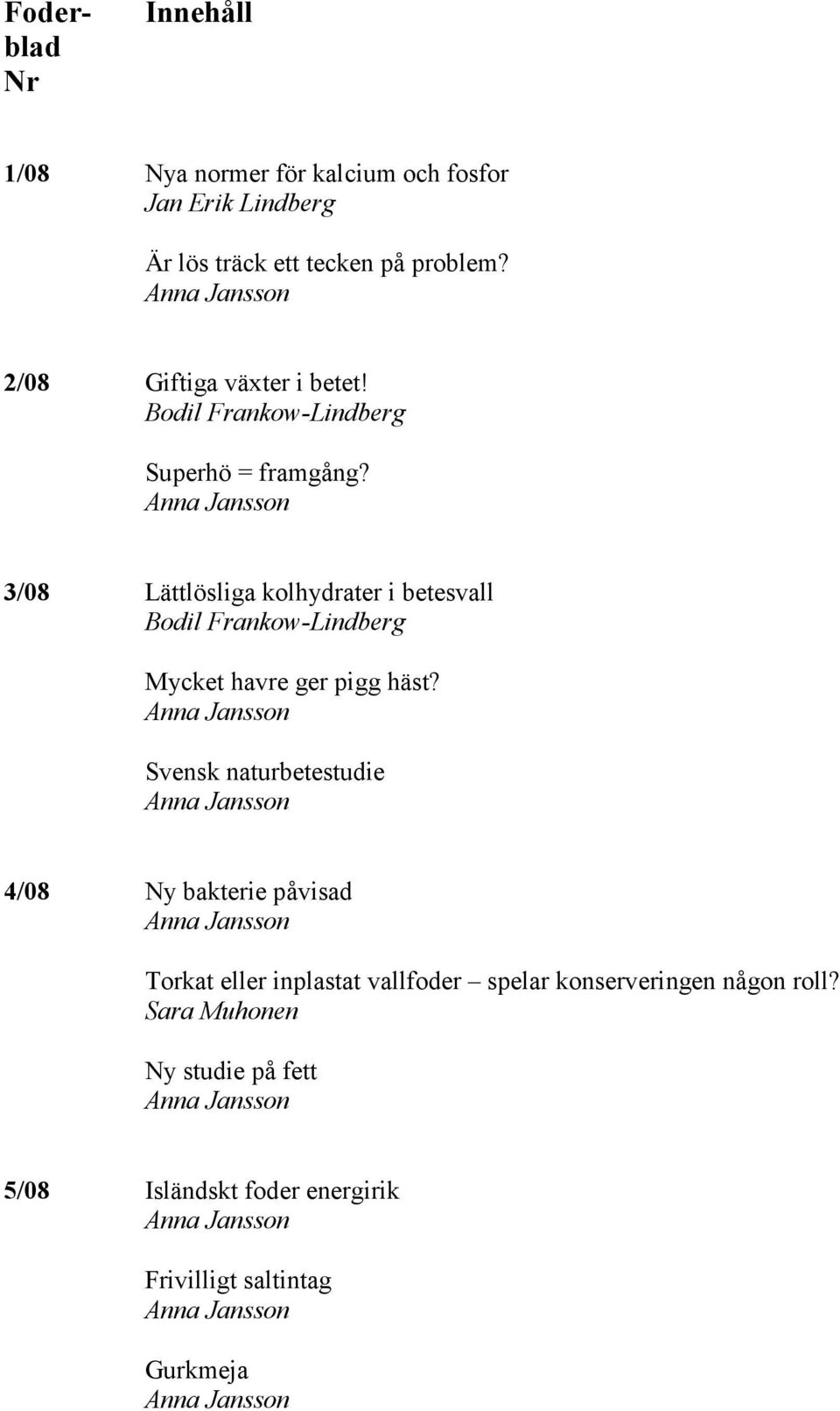 3/08 Lättlösliga kolhydrater i betesvall Bodil Frankow-Lindberg Mycket havre ger pigg häst?