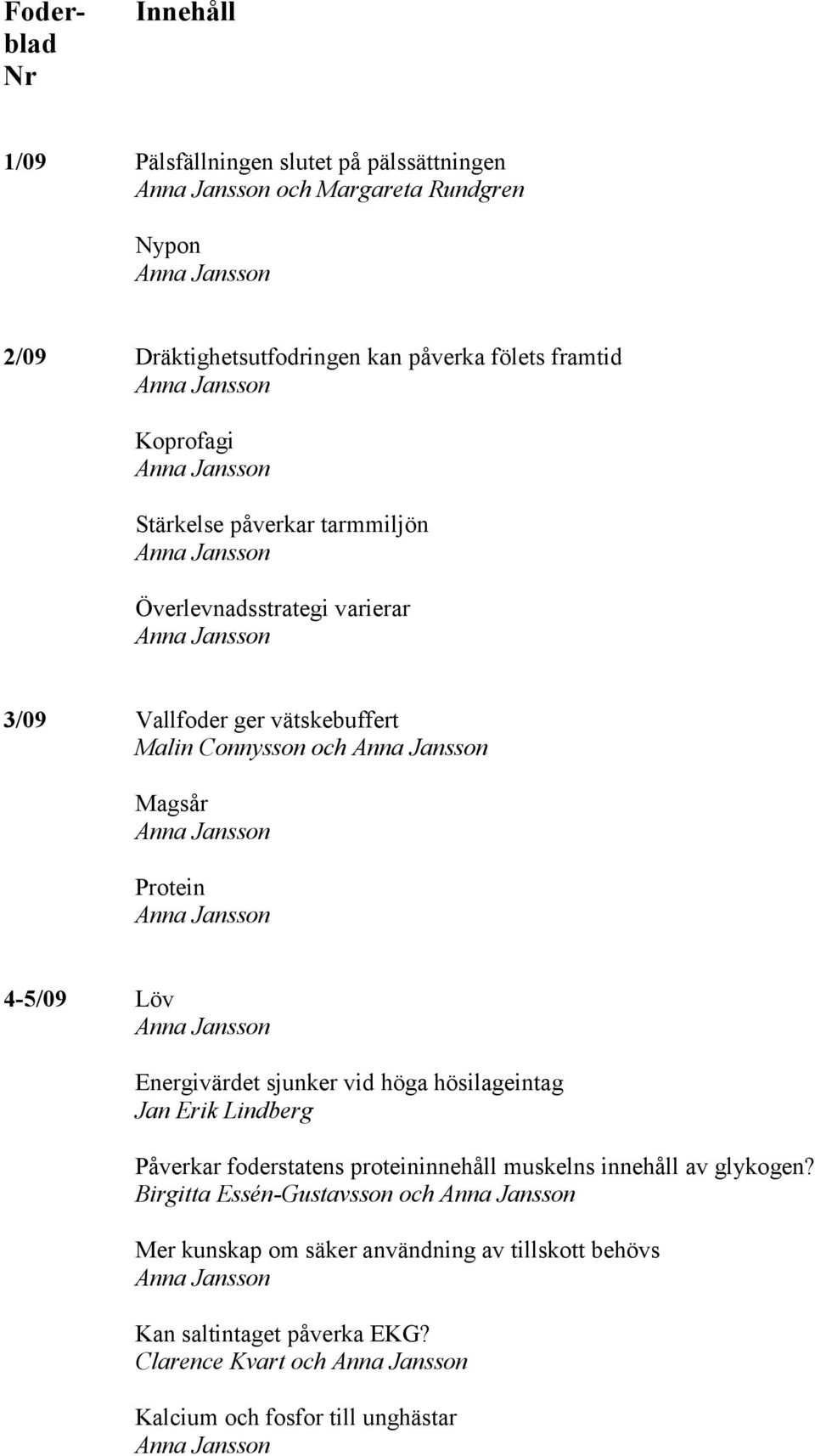 Energivärdet sjunker vid höga hösilageintag Påverkar foderstatens proteininnehåll muskelns innehåll av glykogen?