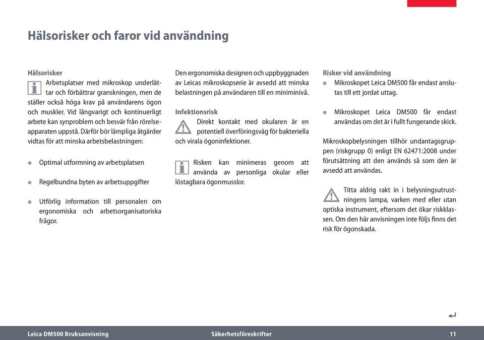 Därför bör lämpliga åtgärder vidtas för att minska arbetsbelastningen: Optimal utformning av arbetsplatsen Regelbundna byten av arbetsuppgifter Utförlig information till personalen om ergonomiska och