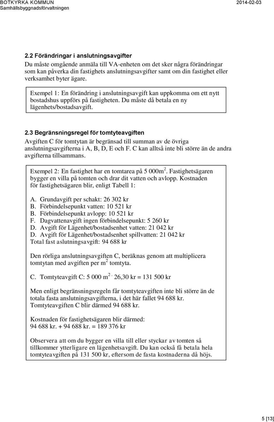 3 Begränsningsregel för tomtyteavgiften Avgiften C för tomtytan är begränsad till summan av de övriga anslutningsavgifterna i A, B, D, E och F.