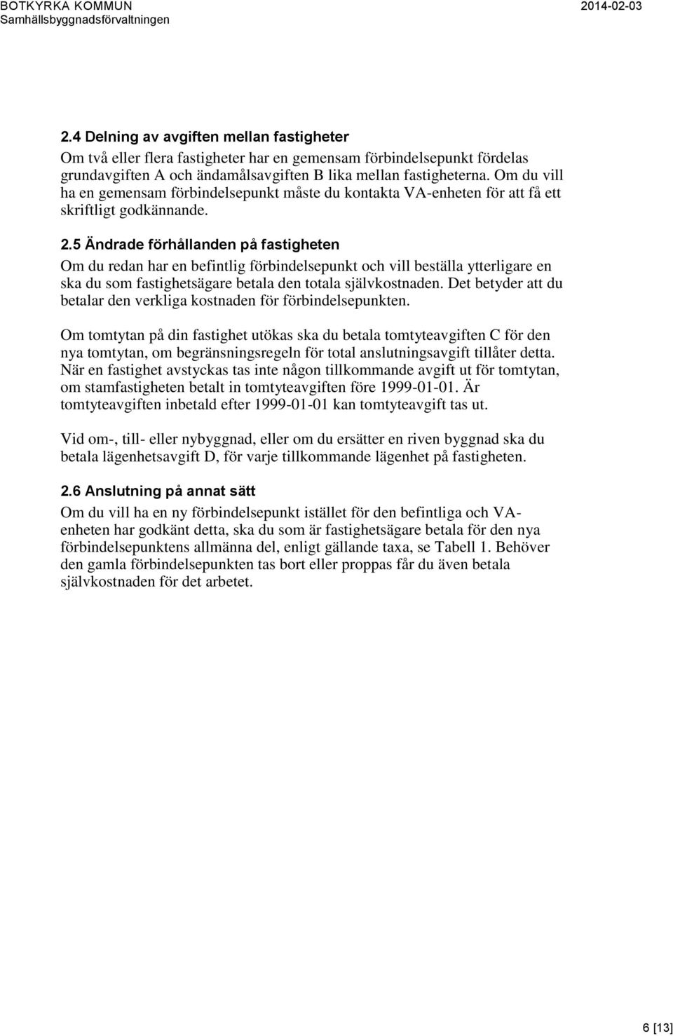 5 Ändrade förhållanden på fastigheten Om du redan har en befintlig förbindelsepunkt och vill beställa ytterligare en ska du som fastighetsägare betala den totala självkostnaden.