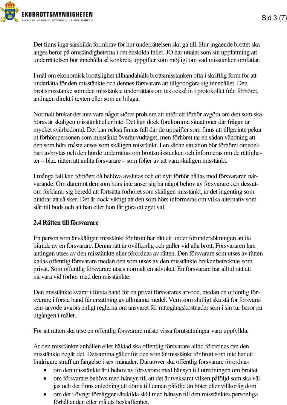 I mål om ekonomisk brottslighet tillhandahålls brottsmisstanken ofta i skriftlig form för att underlätta för den misstänkte och dennes försvarare att tillgodogöra sig innehållet.