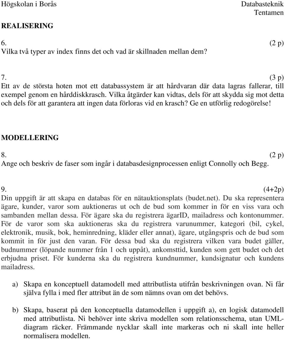 Vilka åtgärder kan vidtas, dels för att skydda sig mot detta och dels för att garantera att ingen data förloras vid en krasch? Ge en utförlig redogörelse! MODELLERING 8.