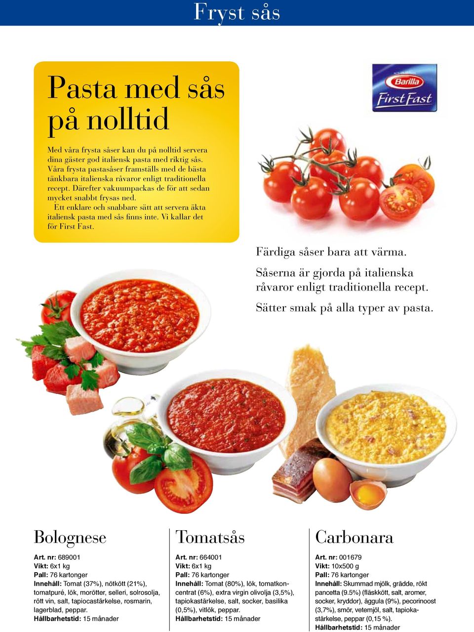 Ett enklare och snabbare sätt att servera äkta italiensk pasta med sås finns inte. Vi kallar det för First Fast. Färdiga såser bara att värma.