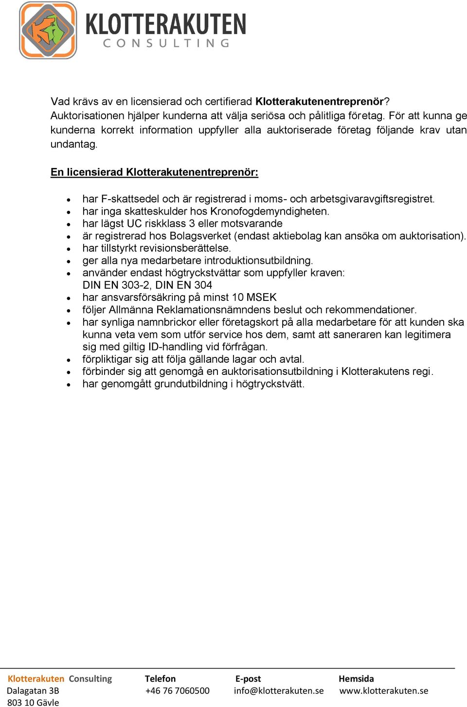 En licensierad Klotterakutenentreprenör: har F-skattsedel och är registrerad i moms- och arbetsgivaravgiftsregistret. har inga skatteskulder hos Kronofogdemyndigheten.