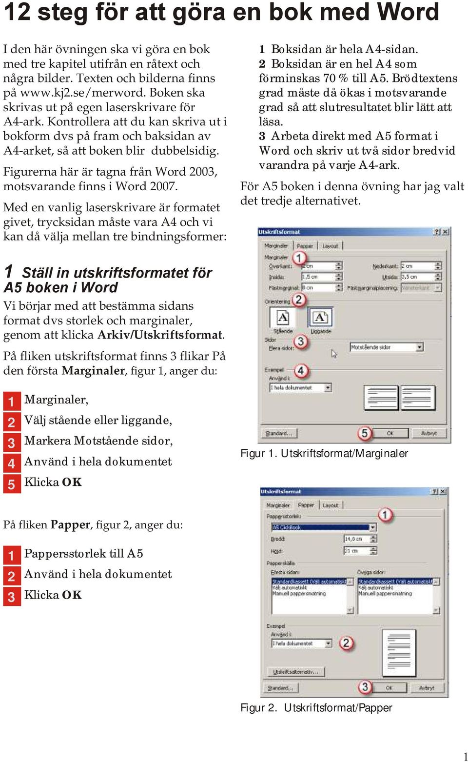 Figurerna här är tagna från Word 00, motsvarande finns i Word 007.