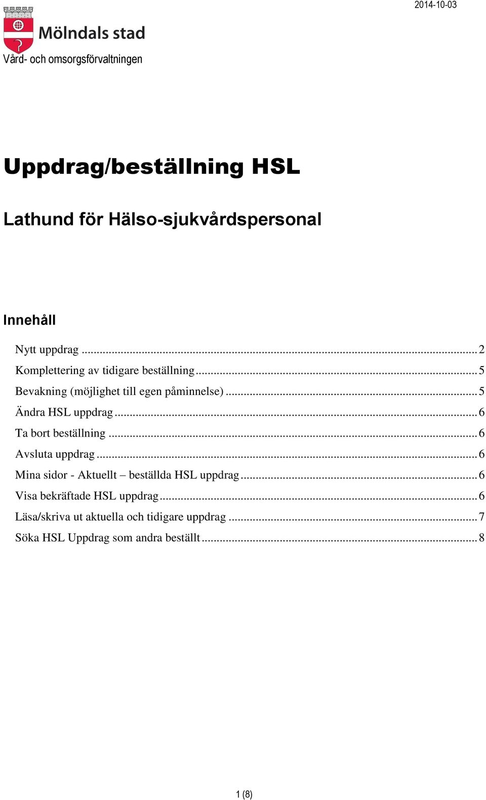 .. 5 Ändra HSL uppdrag... 6 Ta bort beställning... 6 Avsluta uppdrag... 6 Mina sidor - Aktuellt beställda HSL uppdrag.